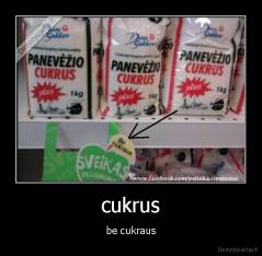 cukrus - be cukraus
