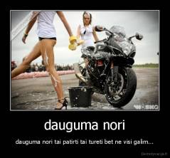 dauguma nori - dauguma nori tai patirti tai tureti bet ne visi galim...
