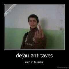 dejau ant taves - kaip ir tu man 