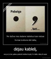 dėjau kablelį, - nes po jo dar galima pakeisti minties kryptį. Po taško viską iš naujo