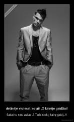 dešinėje visi esat asilai! ,O kairėje gaidžiai! - Sakai tu nesi asilas .? Tada stok į kairę gaidį..!!