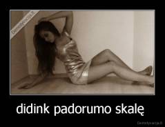 didink padorumo skalę  - 