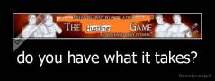 do you have what it takes? - 