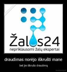 draudimas norėjo iškrušti mane - bet jie iškrušo draudimą