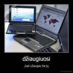 džiaugiuosi - ,kad užaugau be jų