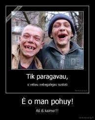 Ė o man pohuy! - Aš iš kaimo!!!