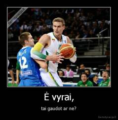 Ė vyrai, - tai gaudot ar ne?