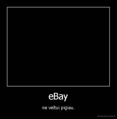 eBay - ne veltui pigiau.
