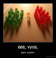 ėėė, vyrai, - galim susitart.