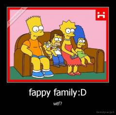fappy family:D - wtf?