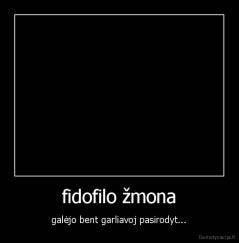 fidofilo žmona - galėjo bent garliavoj pasirodyt...