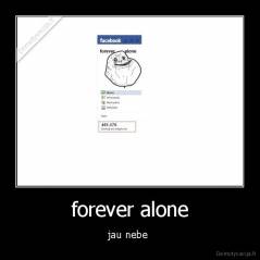 forever alone - jau nebe 