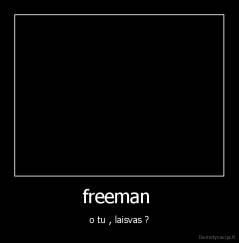 freeman  - o tu , laisvas ?