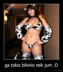 ga tokio bikinio reik jum :D - 