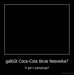 galbūt Coca-Cola tikrai Nesveika? - O gal ir pavojinga?