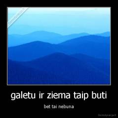 galetu ir ziema taip buti - bet tai nebuna