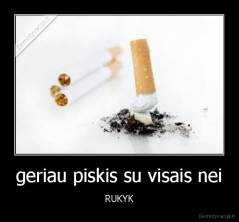 geriau piskis su visais nei - RUKYK