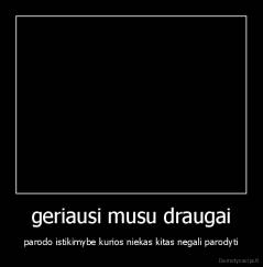 geriausi musu draugai - parodo istikimybe kurios niekas kitas negali parodyti