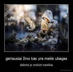 geriausiai žino kas yra meilė ubagas - dalintis jo mokint nereikia