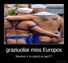 graziuoliai miss Europos - Noretum ir tu pabuti su jais???