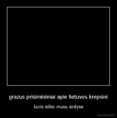 grazus prisiminimai apie lietuvos krepsini - kuris isliko musu sirdyse