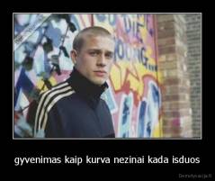 gyvenimas kaip kurva nezinai kada isduos - 