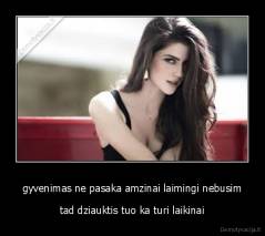 gyvenimas ne pasaka amzinai laimingi nebusim - tad dziauktis tuo ka turi laikinai