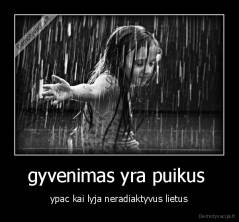 gyvenimas yra puikus  - ypac kai lyja neradiaktyvus lietus