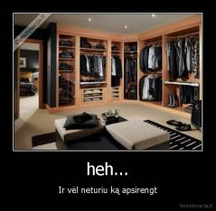 heh... - Ir vėl neturiu ką apsirengt
