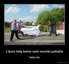 Į doros kelią kaimo vyrai nenoriai paleidžia - Vestuvės