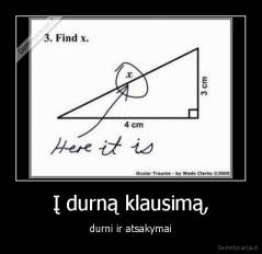 Į durną klausimą, - durni ir atsakymai