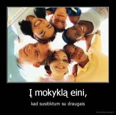 Į mokyklą eini, - kad susitiktum su draugais