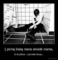 Į pirmą klasę mane atvedė mama, - iš dvyliktos - parnešė tėvas...