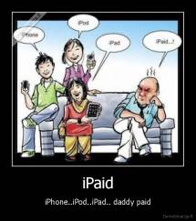iPaid - iPhone..iPod..iPad.. daddy paid