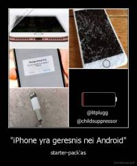 "iPhone yra geresnis nei Android" - starter-pack'as