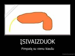 ĮSIVAIZDUOK - Pimpalą su vienu kiaušu