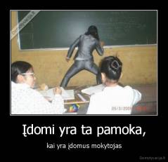 Įdomi yra ta pamoka, - kai yra įdomus mokytojas