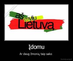 Įdomu - Ar daug žmonių taip sako 