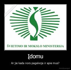 Įdomu - Ar jie kada nors pagalvoja ir apie mus?