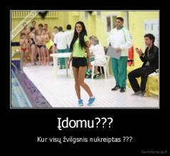 Įdomu??? - Kur visų žvilgsnis nukreiptas ???