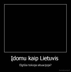 Įdomu kaip Lietuvis  - Elgtūsi tokioje situacijoje?