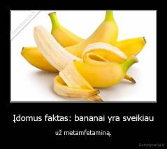 Įdomus faktas: bananai yra sveikiau - už metamfetaminą.