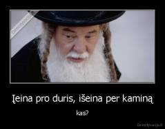 Įeina pro duris, išeina per kaminą - kas?