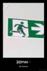 Įėjimas - - tik Vyrams