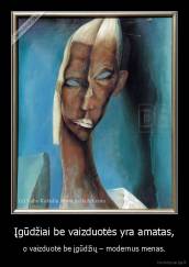 Įgūdžiai be vaizduotės yra amatas - o vaizduotė be įgūdžių – modernus menas