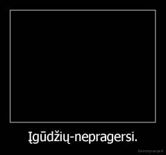 Įgūdžių-nepragersi. - 