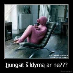 Įjungsit šildymą ar ne??? - 