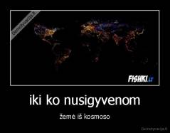 iki ko nusigyvenom - žemė iš kosmoso