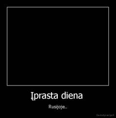 Įprasta diena  - Rusijoje..