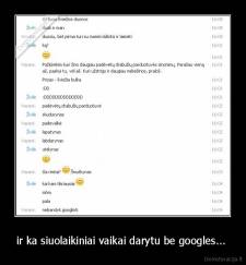 ir ka siuolaikiniai vaikai darytu be googles...  - 